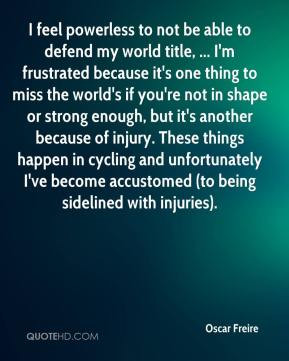Oscar Freire - I feel powerless to not be able to defend my world ...