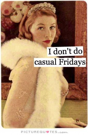 Don't Do Casual Fridays Quote | Picture Quotes & Sayings