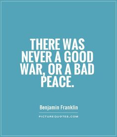 Benjamin Franklin Quotes War Quotes Peace Quotes More