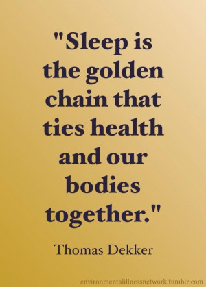Sleep is the golden chain that ties health and our bodies together ...