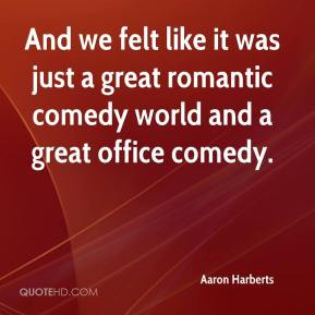 ... it was just a great romantic comedy world and a great office comedy