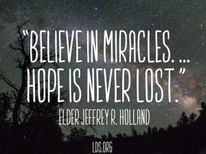 Hope is never lost. If miracles do not come soon or fully or seemingly ...