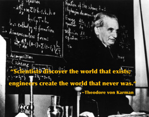 ... the world that exists; engineers create the world that never was