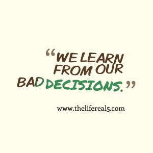 We Learn Form Our Bad Decisions