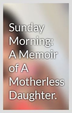 Sunday Morning: A Memoir of A Motherless Daughter. - Introduction ...