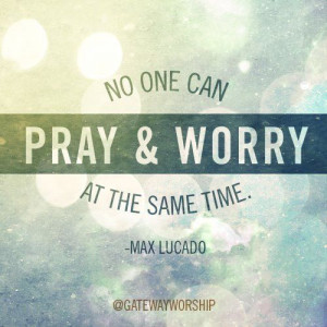 worry vs. prayer Max Lucado #EMPOWERINGquotes