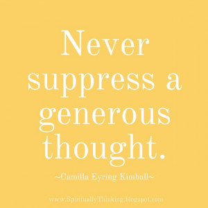 Never suppress a generous thought.