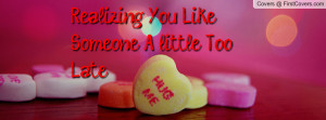 Realizing You Like Someone A little Too Profile Facebook Covers