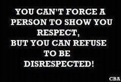 refuse to let YOU disrespect me and my family. I will never allow ...