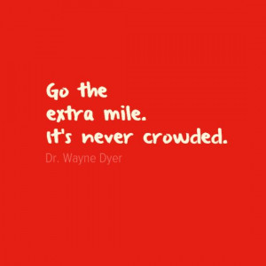 Go the extra mile. Wayne Dyer #Quote.