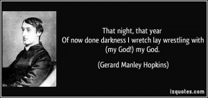 ... wretch lay wrestling with (my God!) my God. - Gerard Manley Hopkins