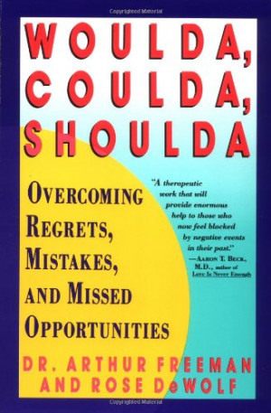 Woulda, Coulda, Shoulda: Overcoming Regrets, Mistakes, and Missed ...