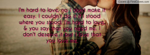 hard to love, no I don't make it easy. I couldn't do it if I stood ...