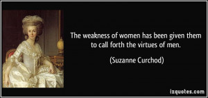 The weakness of women has been given them to call forth the virtues of ...