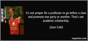... one party or another. That's not academic scholarship. - Juan Cole