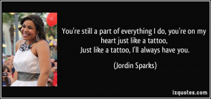 ... tattoo, Just like a tattoo, I'll always have you. - Jordin Sparks