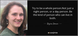 Regina Doman quote Try to be a whole person Not just a night