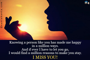 ... you go, I would find a million reasons to make you stay. I miss you