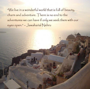 ... seek them with our eyes wide open. ~ Jawaharial Nehru #travel #quotes