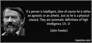 is intelligent, then of course he is either an agnostic or an atheist ...