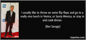 ... in Venice, or Santa Monica, or stay in and cook dinner. - Ben Savage