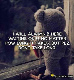 Will Always Be Here Waiting For You Quotes