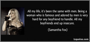 ... boyfriend to handle. All my boyfriends end up insecure. - Samantha Fox