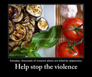 of innocent plants are killed by vegetarians. Help stop the violence ...