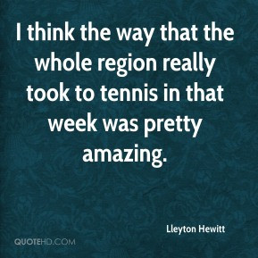 Lleyton Hewitt - I think the way that the whole region really took to ...