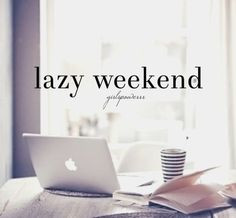 Lazy weekends