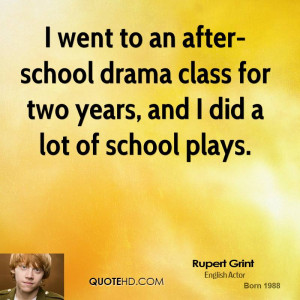 went to an after-school drama class for two years, and I did a lot ...