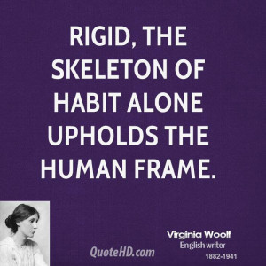 Rigid, the skeleton of habit alone upholds the human frame.