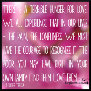 There is a terrible hunger for love (Mother Teresa Quotes)