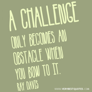 quotes, obstacles quotes, A challenge only becomes an obstacle ...