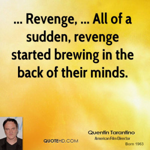 Revenge, ... All of a sudden, revenge started brewing in the back of ...