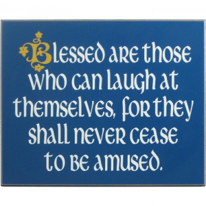 Sign Reads: Blessed are those who can laugh at themselves, for they ...