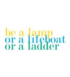 be a lamp, a lifeboat, or a ladder. More