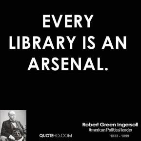robert-green-ingersoll-quote-every-library-is-an-arsenal.jpg
