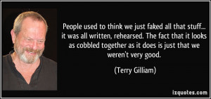 ... cobbled together as it does is just that we weren't very good. - Terry