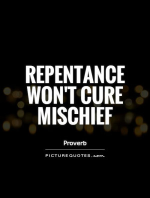 Repentance won't cure mischief Picture Quote #1