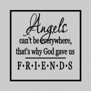 ... be Everywhere, that's why God Gave us Friends....Friendship Wall Quote