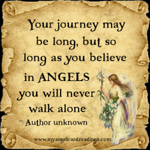 ... as you believe in Angels you will never walk alone. ~ Author unknown