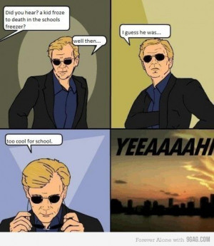 Horatio from CSI: Miami. He drives me crazy! So annoying!
