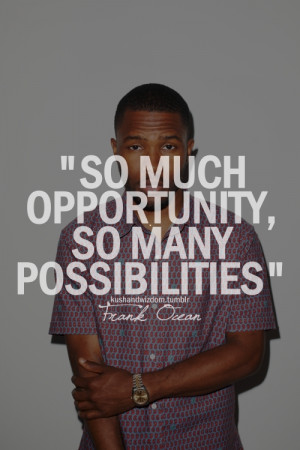 So much opportunity, so many possibilities.