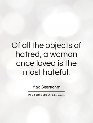 Of all the objects of hatred, a woman once loved is the most hateful ...