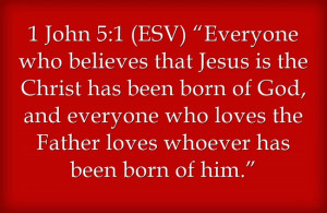 ESV) “Everyone who believes that Jesus is the Christ has been born ...