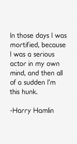 In those days I was mortified, because I was a serious actor in my own ...