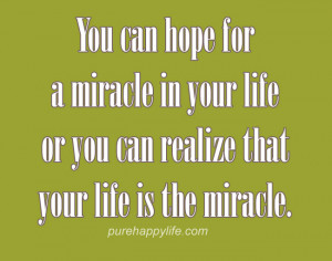 Life Quote: You can hope for a miracle in your life or you can realize ...