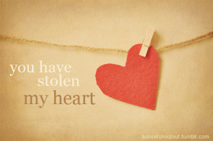 You have stolen my heart