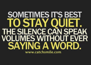 Sometimes Its Best to Stay Quiet – The Silence Can Speak Volumes ...
